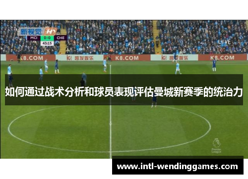 如何通过战术分析和球员表现评估曼城新赛季的统治力