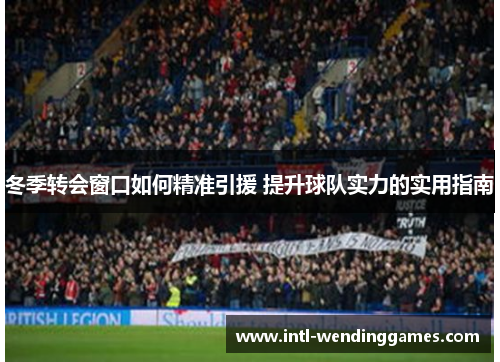 冬季转会窗口如何精准引援 提升球队实力的实用指南