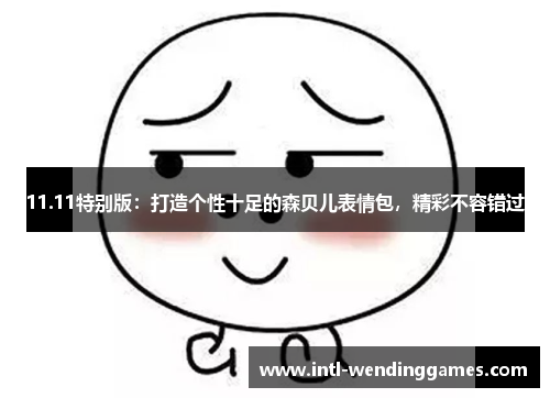 11.11特别版：打造个性十足的森贝儿表情包，精彩不容错过