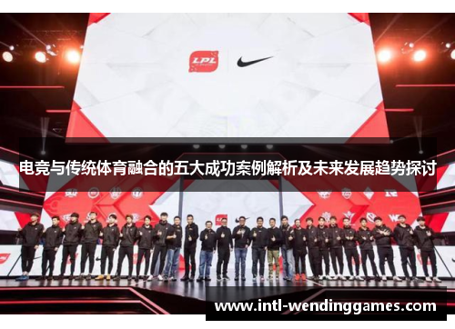 电竞与传统体育融合的五大成功案例解析及未来发展趋势探讨