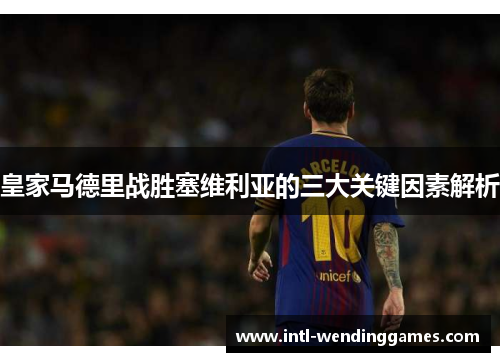 皇家马德里战胜塞维利亚的三大关键因素解析