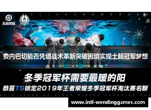 费内巴切能否凭借战术革新突破困境实现土超冠军梦想