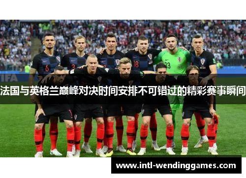 法国与英格兰巅峰对决时间安排不可错过的精彩赛事瞬间
