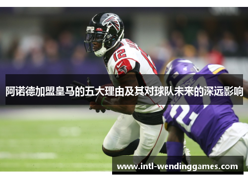 阿诺德加盟皇马的五大理由及其对球队未来的深远影响