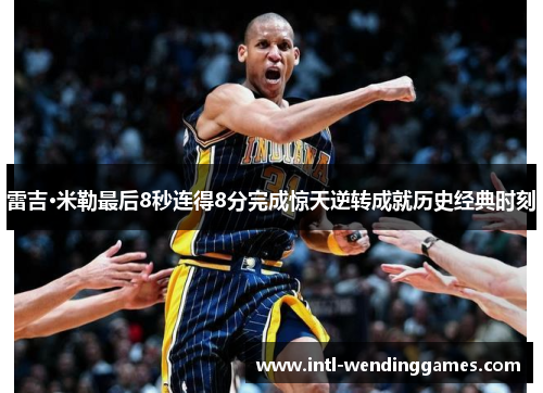 雷吉·米勒最后8秒连得8分完成惊天逆转成就历史经典时刻 雷吉·米勒最后8秒连得8分完成惊天逆转成就历史经典时刻