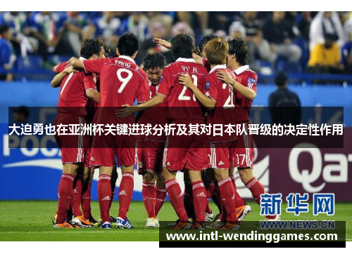大迫勇也在亚洲杯关键进球分析及其对日本队晋级的决定性作用