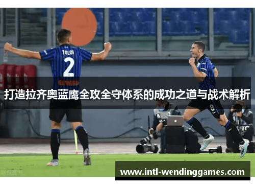 打造拉齐奥蓝鹰全攻全守体系的成功之道与战术解析