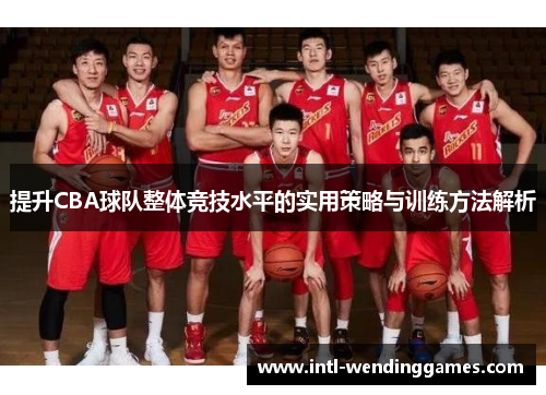 提升CBA球队整体竞技水平的实用策略与训练方法解析