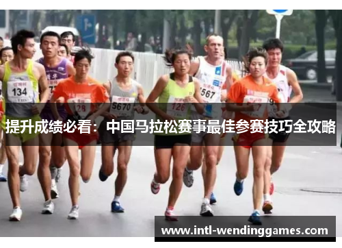 提升成绩必看：中国马拉松赛事最佳参赛技巧全攻略