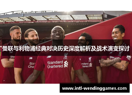 曼联与利物浦经典对决历史深度解析及战术演变探讨