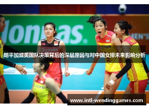 朗平加盟美国队决策背后的深层原因与对中国女排未来影响分析 朗平加盟美国队决策背后的深层原因与对中国女排未来影响分析